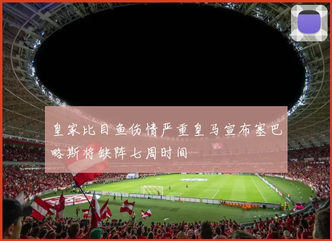 皇家比目鱼伤情严重皇马宣布塞巴略斯将缺阵七周时间
