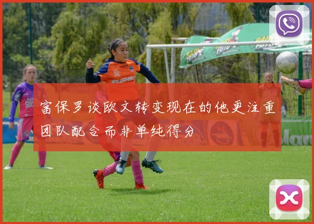 富保罗谈欧文转变现在的他更注重团队配合而非单纯得分