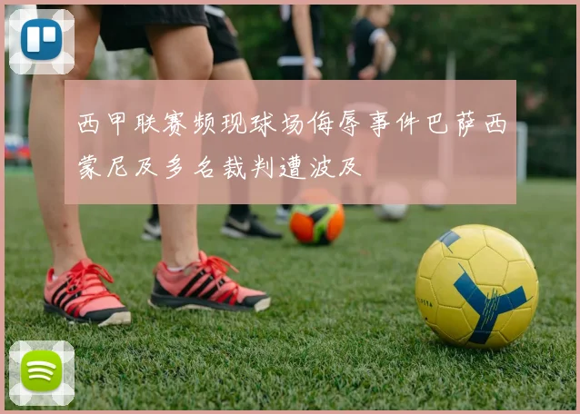 西甲联赛频现球场侮辱事件巴萨西蒙尼及多名裁判遭波及