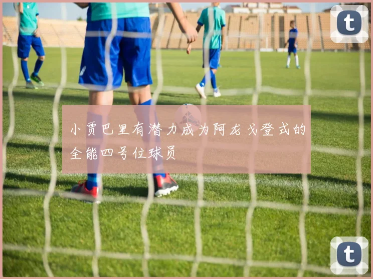 小贾巴里有潜力成为阿龙戈登式的全能四号位球员